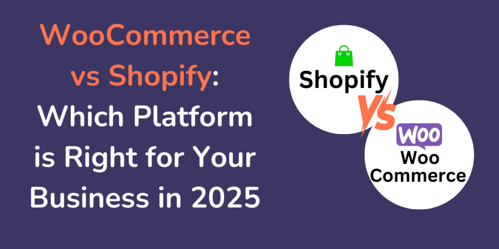 WooCommerce vs Shopify: Which Platform is Right for Your Business in 2025